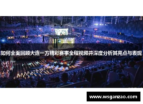 如何全面回顾大连一方精彩赛事全程视频并深度分析其亮点与表现