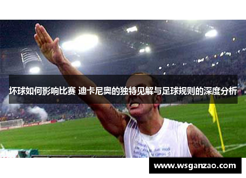 坏球如何影响比赛 迪卡尼奥的独特见解与足球规则的深度分析