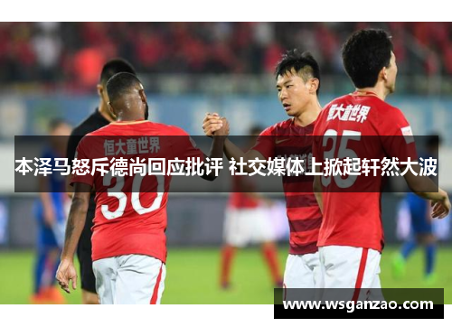 本泽马怒斥德尚回应批评 社交媒体上掀起轩然大波