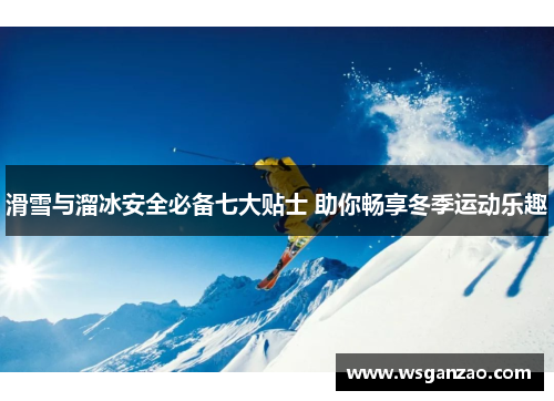 滑雪与溜冰安全必备七大贴士 助你畅享冬季运动乐趣
