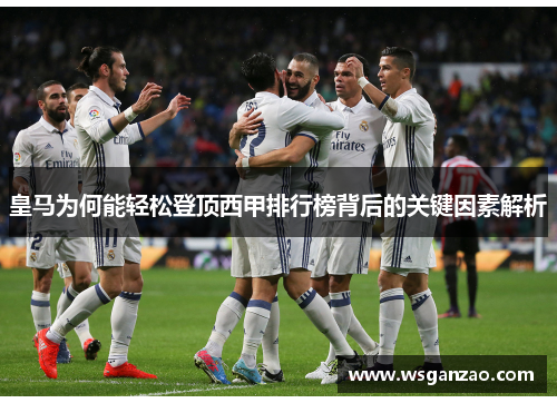 皇马为何能轻松登顶西甲排行榜背后的关键因素解析