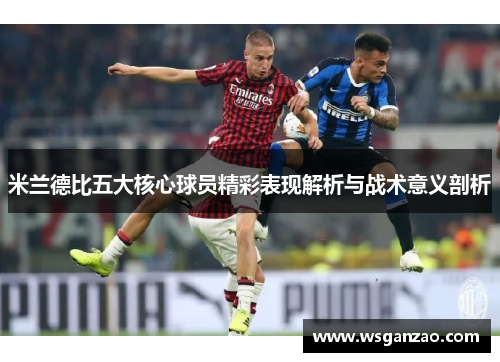 米兰德比五大核心球员精彩表现解析与战术意义剖析